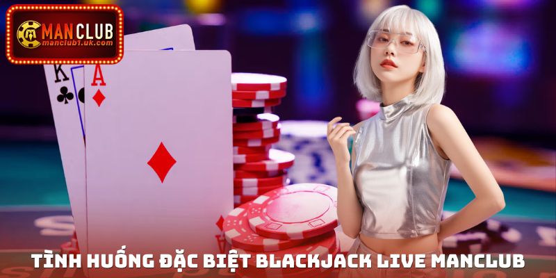Tình huống đặc biệt game Blackjack cổng game Manclub