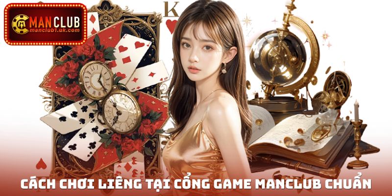 Cách chơi Liêng tại cổng game Manclub chuẩn