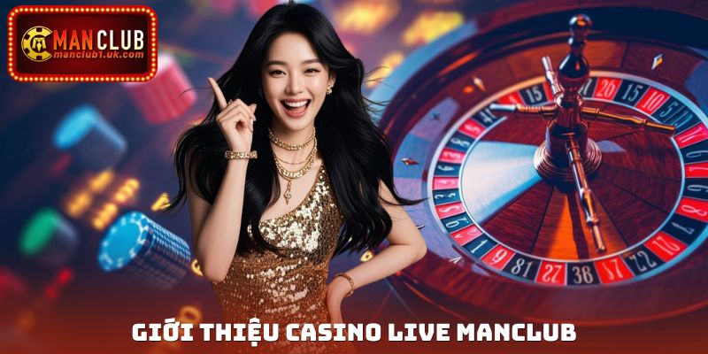 Đôi nét giới thiệu về sảnh casino live Manclub