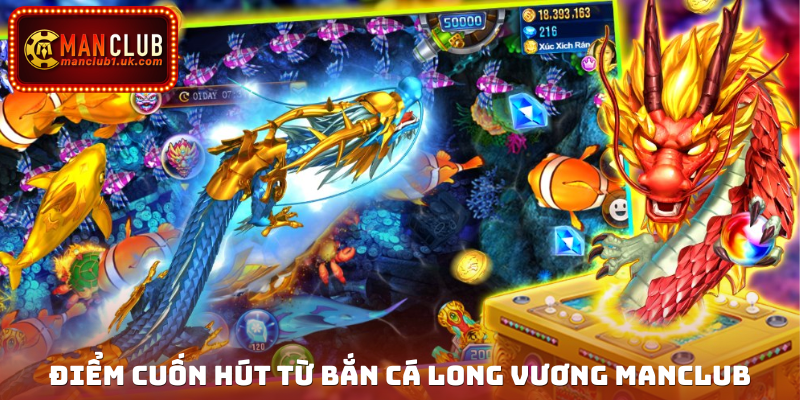 Điểm cuốn hút từ Bắn cá Long Vương Manclub