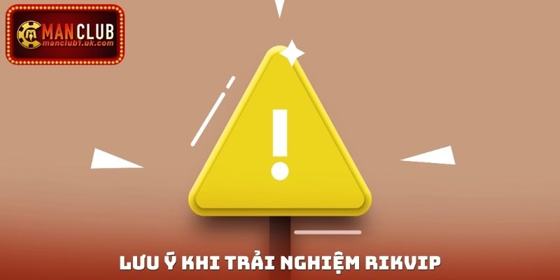 Lưu ý khi trải nghiệm Rikvip