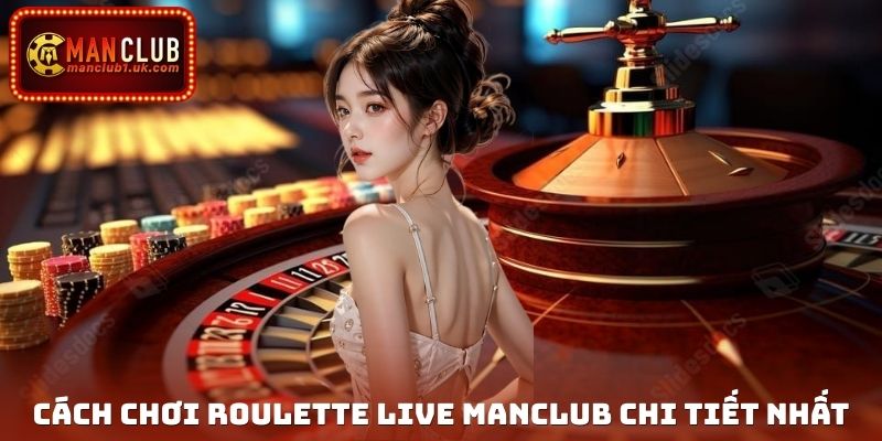 Cách chơi Roulette live Manclub chi tiết nhất cho tân binh